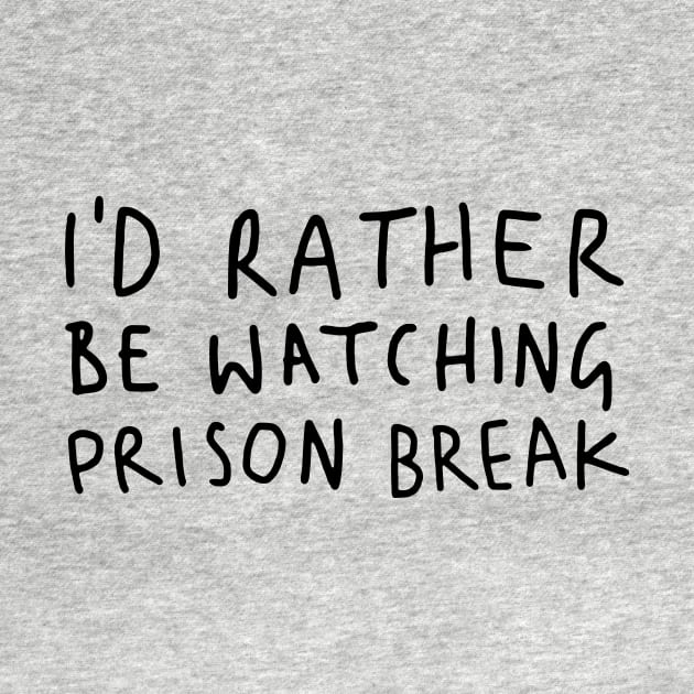 I D Rather Be Watching Prison Break white by tinastore